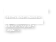 Previous News Archives
See my latest interview: Magic Places Fine Art, online photography magazine.
